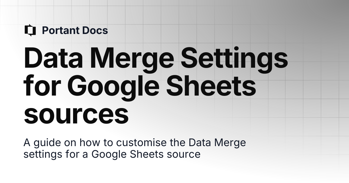 Data Merge Settings for Google Sheets sources | Portant Docs