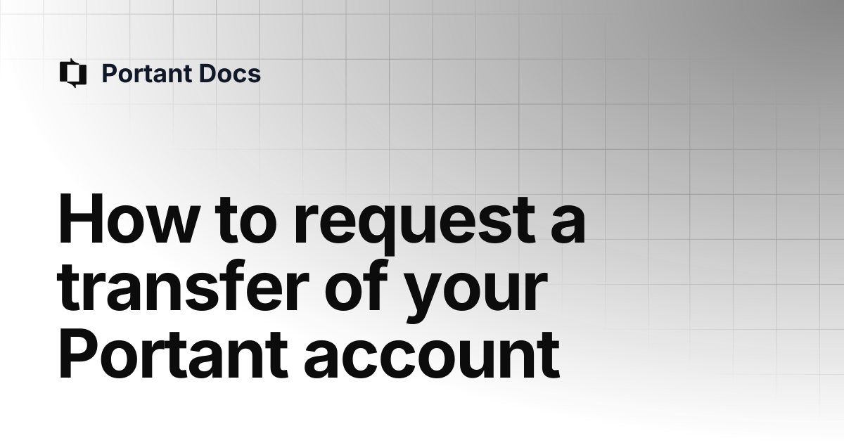 How to request a transfer of your Portant account | Portant Docs